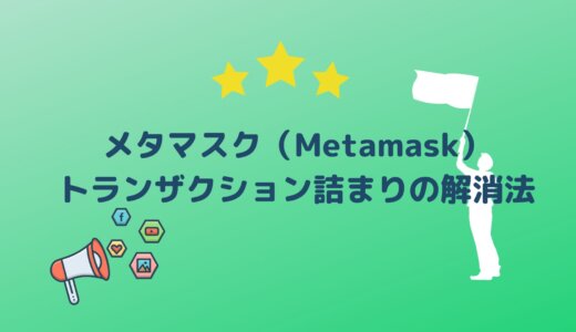 メタマスク（Metamask）トランザクション詰まりの解消法｜アカウントリセットからキャンセル方法まで解説