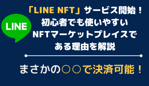 「LINE NFT」サービス開始！初心者でも使いやすいNFTマーケットプレイスである理由を解説